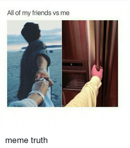 all-of-my-friends-vs-me-meme-truth-19443165.png
