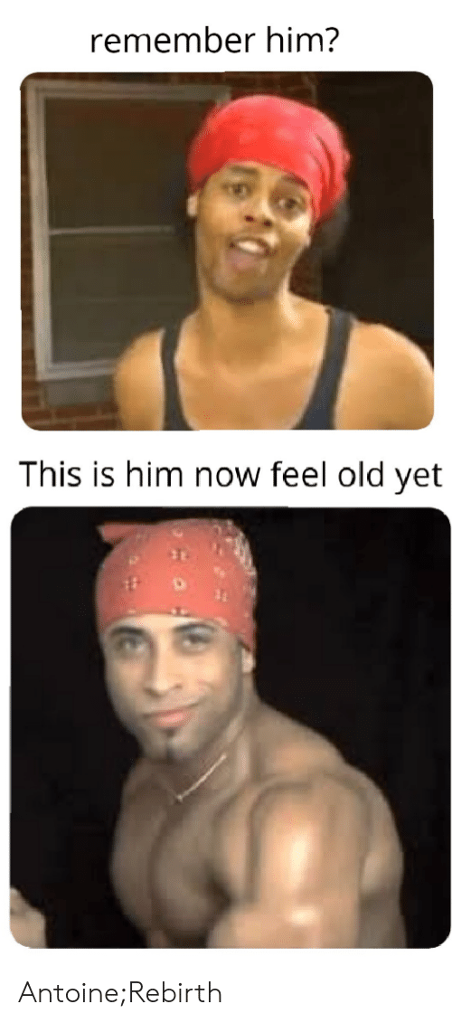 remember-him-this-is-him-now-feel-old-yet-antoine-rebirth-46790982.png